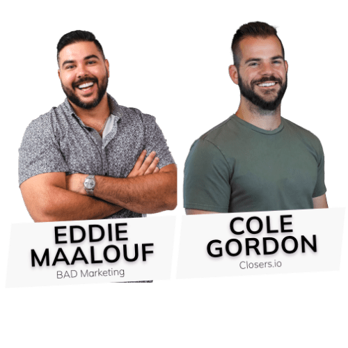 Eddie Maalouf & Cole Gordon Eddie Maalouf, CEO and founder of BAD Marketing; and Cole Gordon, CEO of Closers.io