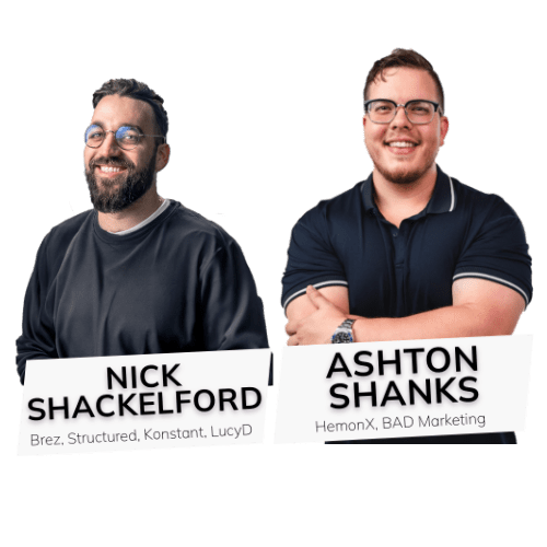 Nick Shackelford & Ashton Shanks Nick Shackelford, CEO of BREZ, Structured Agency, Konstant, and LucyD; Ashton Shanks, CEO & Co-Founder of BAD Marketing & HemonX