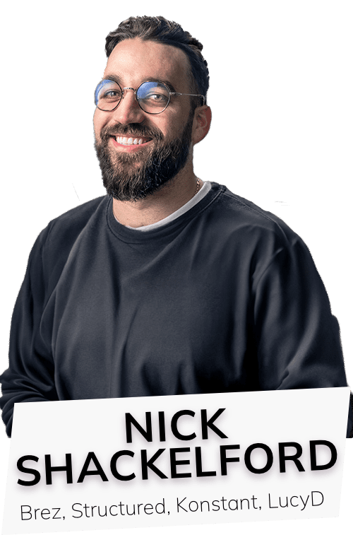 Nick Shackelford Nick Shackelford, founder of Brez, Structured, Konstant, LucyD